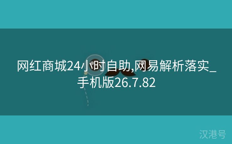 网红商城24小时自助,网易解析落实_手机版26.7.82