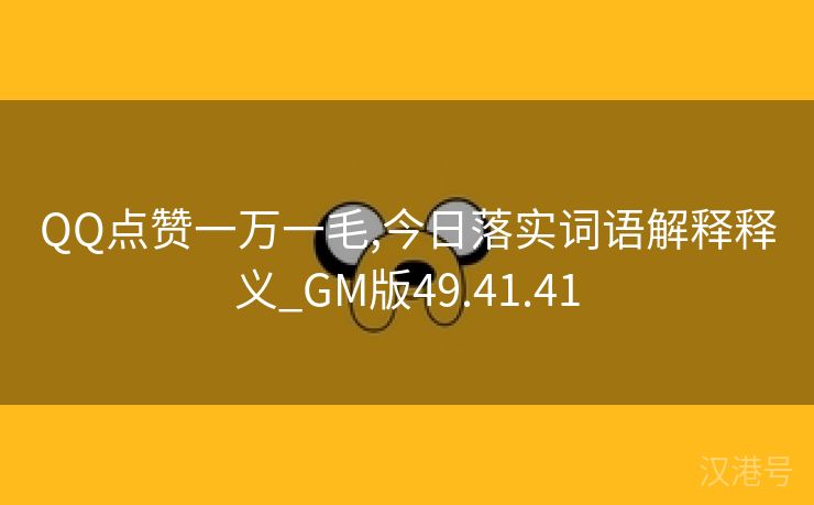 QQ点赞一万一毛,今日落实词语解释释义_GM版49.41.41