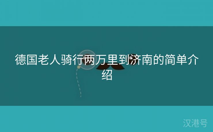 德国老人骑行两万里到济南的简单介绍