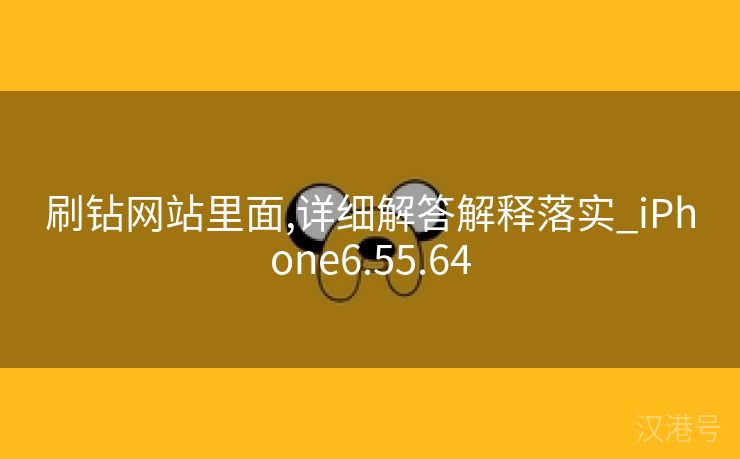 刷钻网站里面,详细解答解释落实_iPhone6.55.64